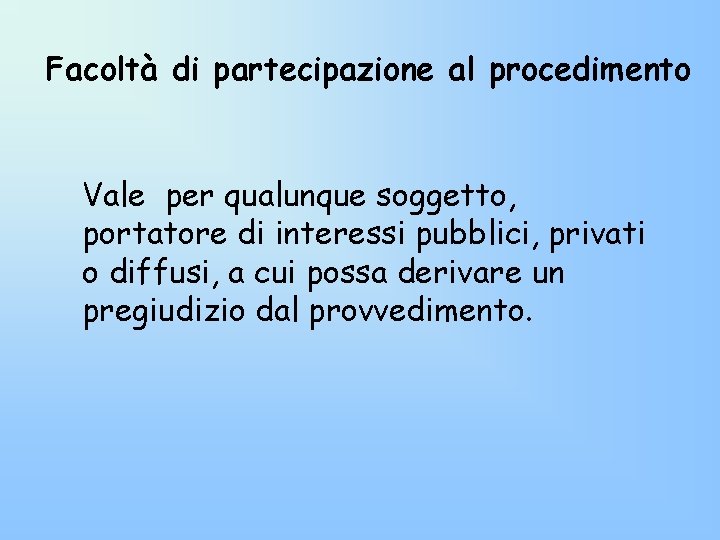 Facoltà di partecipazione al procedimento Vale per qualunque soggetto, portatore di interessi pubblici, privati Facoltà di partecipazione al procedimento Vale per qualunque soggetto, portatore di interessi pubblici, privati