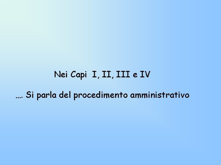 Nei Capi I, III e IV …. Si parla del procedimento amministrativo 