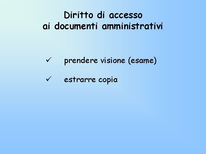 Diritto di accesso ai documenti amministrativi ü prendere visione (esame) ü estrarre copia Diritto di accesso ai documenti amministrativi ü prendere visione (esame) ü estrarre copia