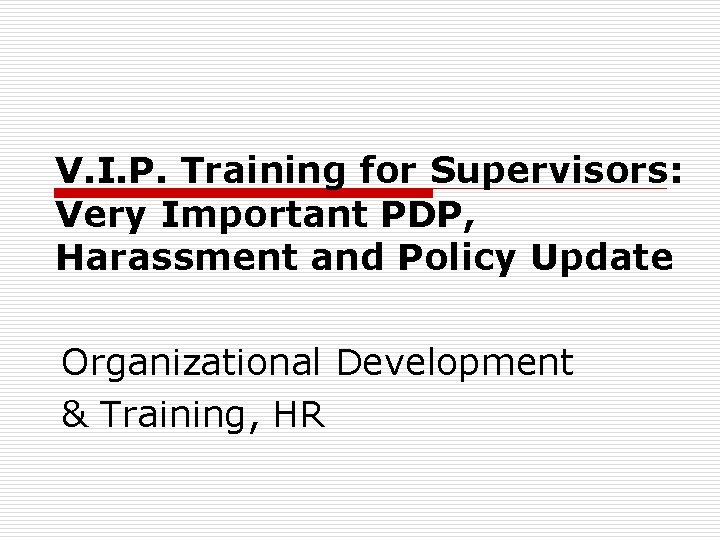 V. I. P. Training for Supervisors: Very Important PDP, Harassment and Policy Update Organizational