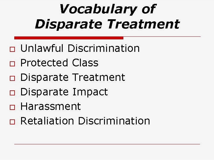 Vocabulary of Disparate Treatment o o o Unlawful Discrimination Protected Class Disparate Treatment Disparate