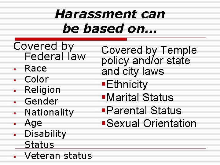 Harassment can be based on… Covered by Federal law § § § § Race