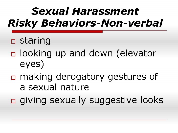 Sexual Harassment Risky Behaviors-Non-verbal o o staring looking up and down (elevator eyes) making