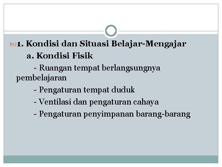  1. Kondisi dan Situasi Belajar-Mengajar a. Kondisi Fisik - Ruangan tempat berlangsungnya pembelajaran