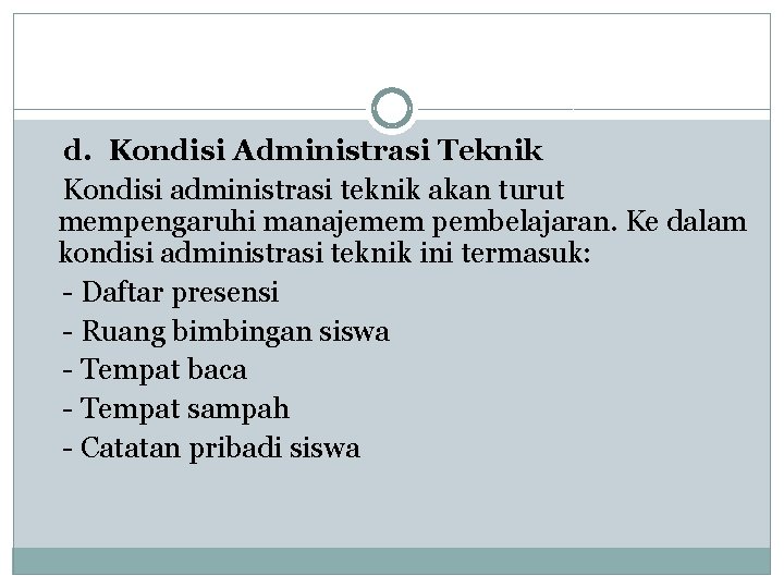 d. Kondisi Administrasi Teknik Kondisi administrasi teknik akan turut mempengaruhi manajemem pembelajaran. Ke dalam