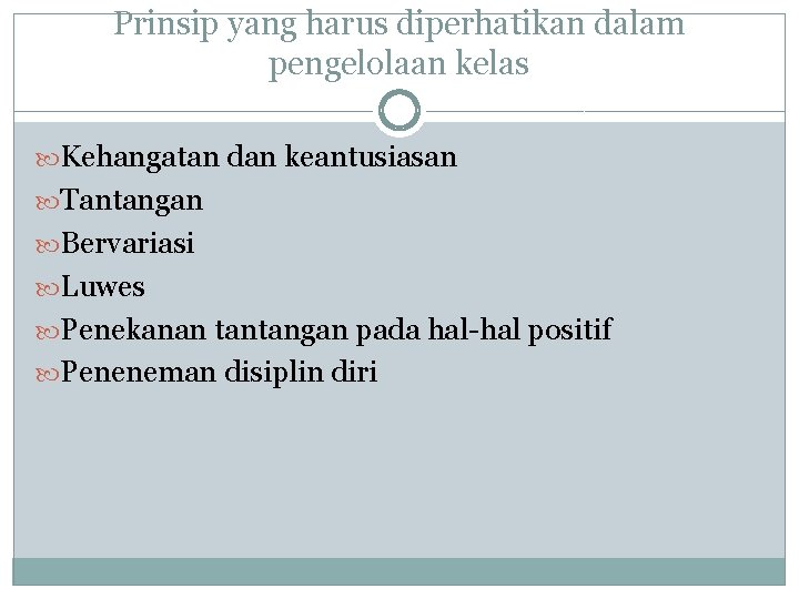 Prinsip yang harus diperhatikan dalam pengelolaan kelas Kehangatan dan keantusiasan Tantangan Bervariasi Luwes Penekanan