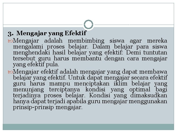 3. Mengajar yang Efektif Mengajar adalah membimbing siswa agar mereka mengalami proses belajar. Dalam