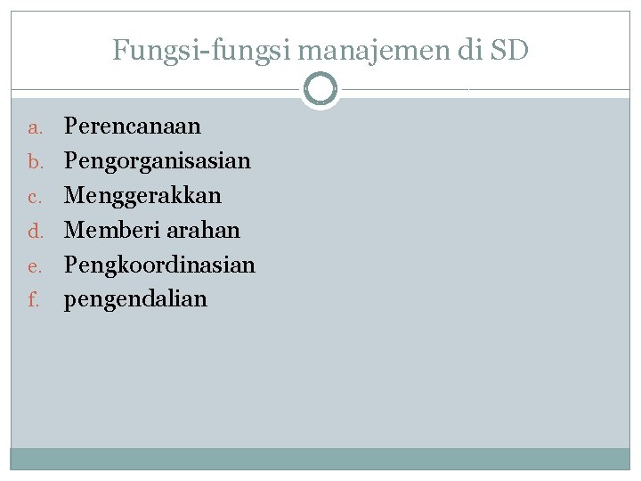 Fungsi-fungsi manajemen di SD a. Perencanaan b. Pengorganisasian Menggerakkan d. Memberi arahan e. Pengkoordinasian