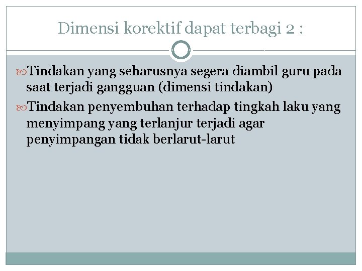 Dimensi korektif dapat terbagi 2 : Tindakan yang seharusnya segera diambil guru pada saat