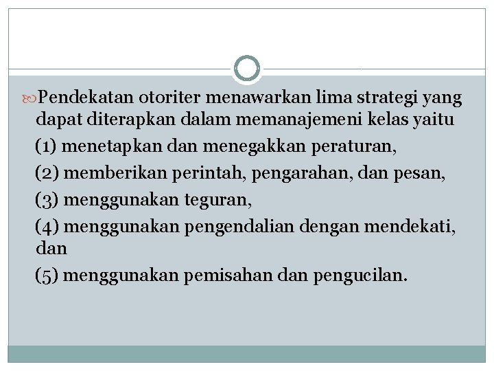  Pendekatan otoriter menawarkan lima strategi yang dapat diterapkan dalam memanajemeni kelas yaitu (1)