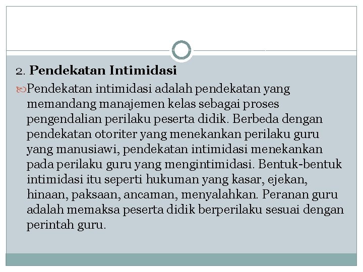 2. Pendekatan Intimidasi Pendekatan intimidasi adalah pendekatan yang memandang manajemen kelas sebagai proses pengendalian