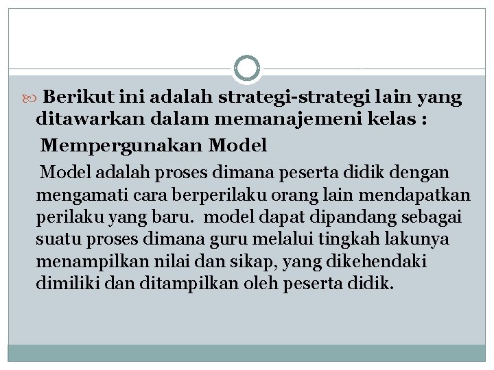  Berikut ini adalah strategi-strategi lain yang ditawarkan dalam memanajemeni kelas : Mempergunakan Model