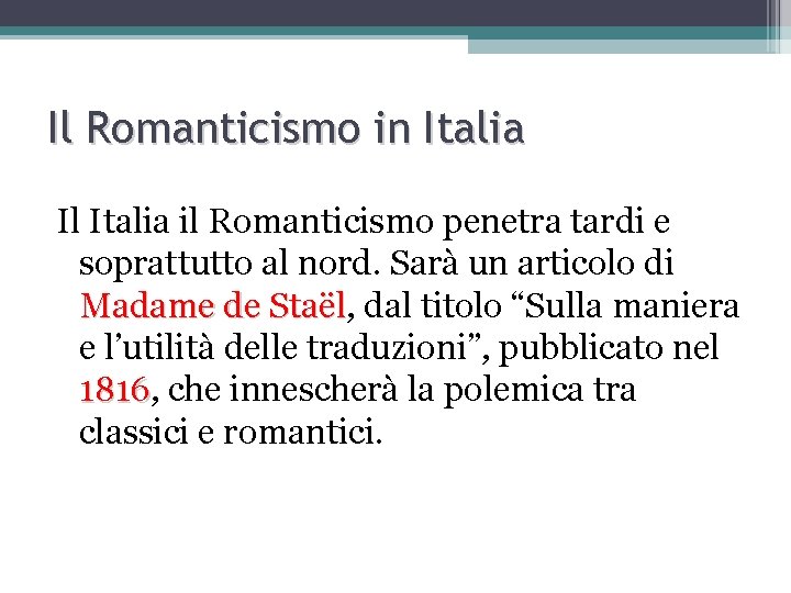 Il Romanticismo in Italia Il Italia il Romanticismo penetra tardi e soprattutto al nord.