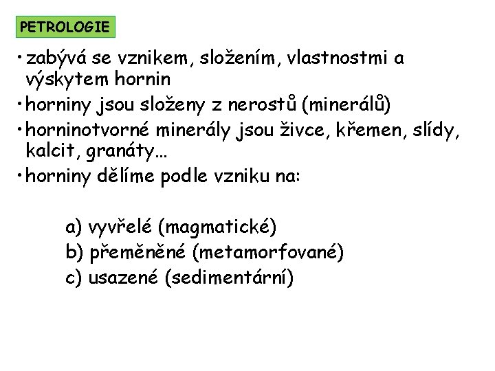 PETROLOGIE • zabývá se vznikem, složením, vlastnostmi a výskytem hornin • horniny jsou složeny