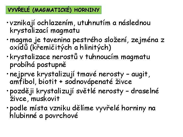 VYVŘELÉ (MAGMATICKÉ) HORNINY • vznikají ochlazením, utuhnutím a následnou krystalizací magmatu • magma je