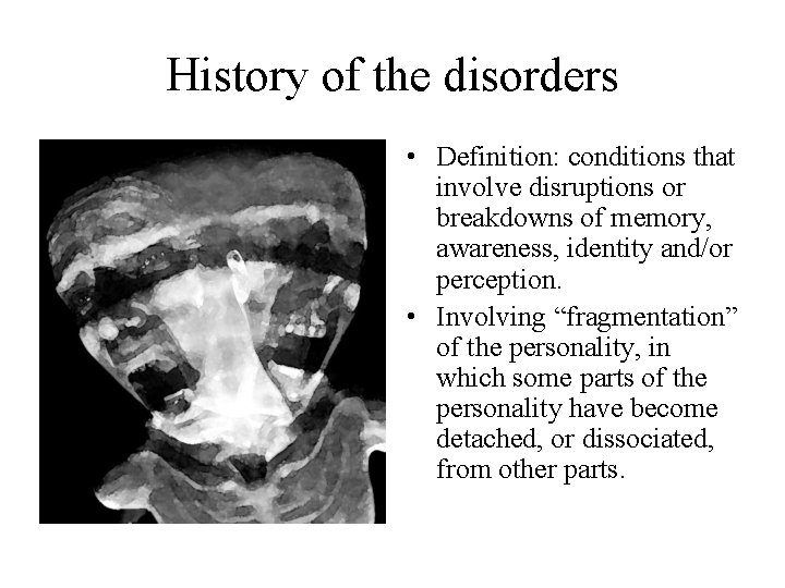 History of the disorders • Definition: conditions that involve disruptions or breakdowns of memory,