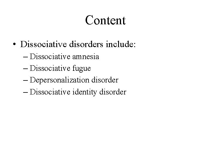 Content • Dissociative disorders include: – Dissociative amnesia – Dissociative fugue – Depersonalization disorder