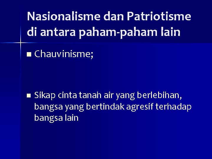 Nasionalisme dan Patriotisme di antara paham-paham lain n Chauvinisme; n Sikap cinta tanah air