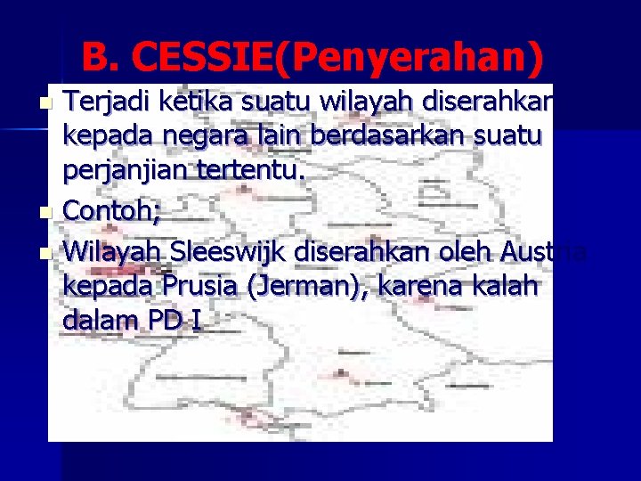 B. CESSIE(Penyerahan) Terjadi ketika suatu wilayah diserahkan kepada negara lain berdasarkan suatu perjanjian tertentu.