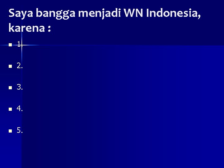 Saya bangga menjadi WN Indonesia, karena : n 1. n 2. n 3. n