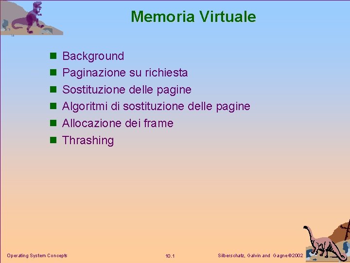 Memoria Virtuale n Background n Paginazione su richiesta n Sostituzione delle pagine n Algoritmi