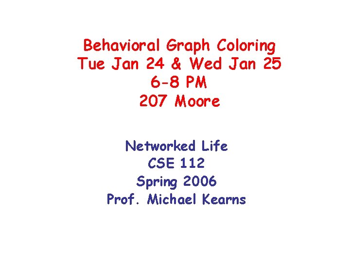 Behavioral Graph Coloring Tue Jan 24 & Wed Jan 25 6 -8 PM 207