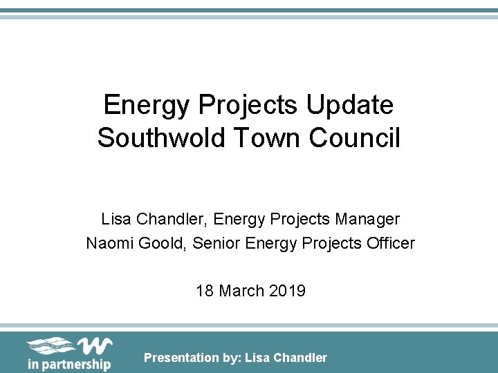 Energy Projects Update Southwold Town Council Lisa Chandler, Energy Projects Manager Naomi Goold, Senior