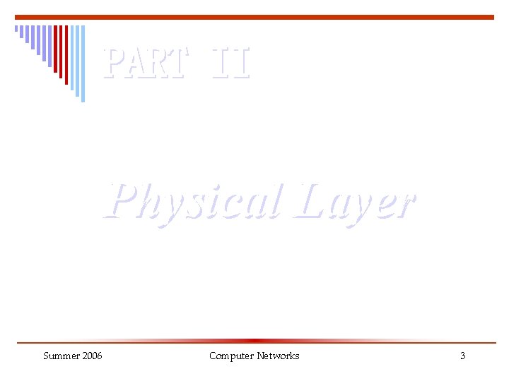PART II Physical Layer Summer 2006 Computer Networks 3 