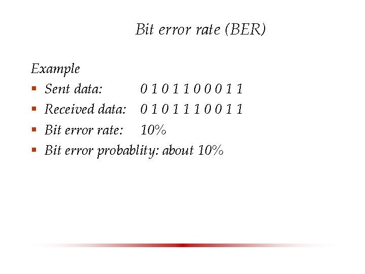 Bit error rate (BER) Example § Sent data: 0101100011 § Received data: 0 1
