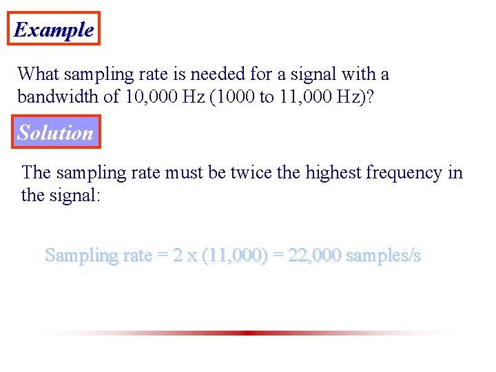 Example What sampling rate is needed for a signal with a bandwidth of 10,