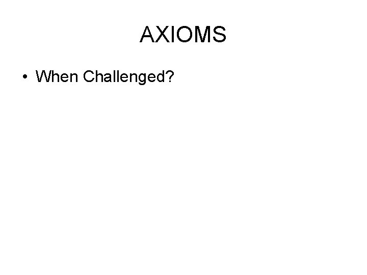 AXIOMS • When Challenged? 