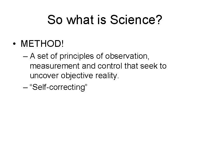 So what is Science? • METHOD! – A set of principles of observation, measurement