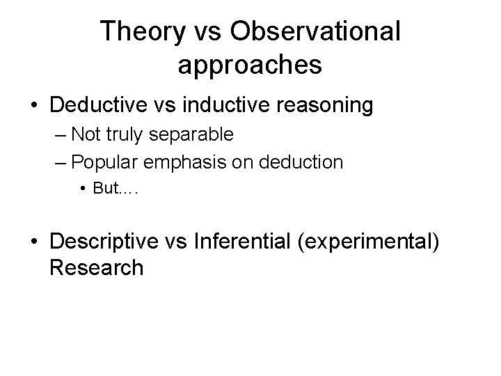 Theory vs Observational approaches • Deductive vs inductive reasoning – Not truly separable –