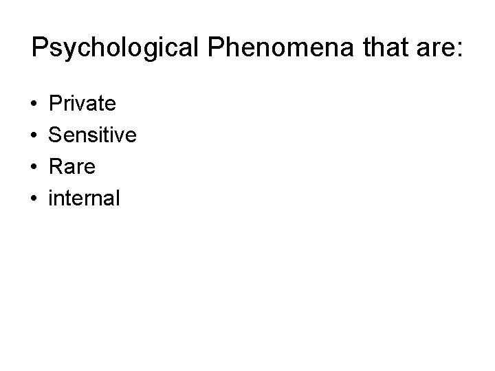 Psychological Phenomena that are: • • Private Sensitive Rare internal 