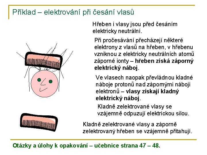 Příklad – elektrování při česání vlasů Hřeben i vlasy jsou před česáním elektricky neutrální.