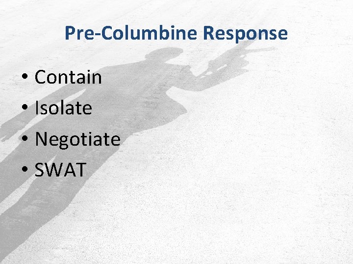 Pre-Columbine Response • Contain • Isolate • Negotiate • SWAT 