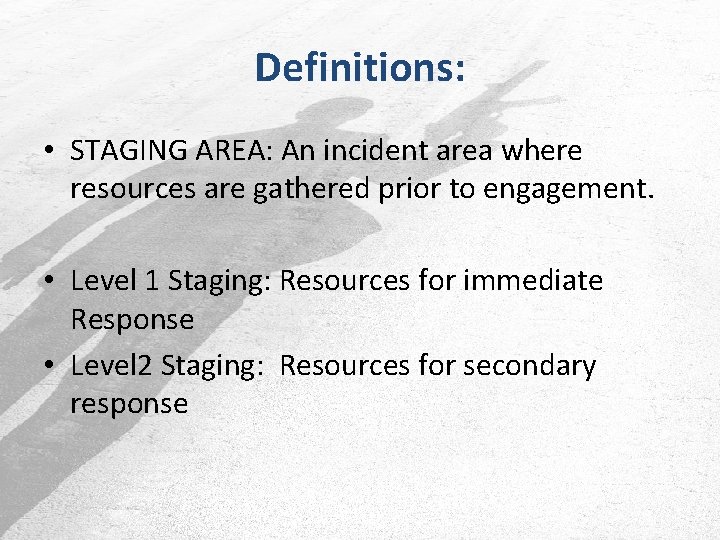 Definitions: • STAGING AREA: An incident area where resources are gathered prior to engagement.