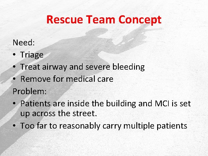 Rescue Team Concept Need: • Triage • Treat airway and severe bleeding • Remove