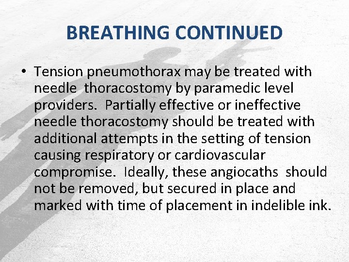 BREATHING CONTINUED • Tension pneumothorax may be treated with needle thoracostomy by paramedic level