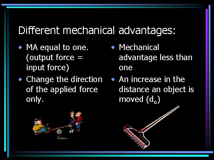 Different mechanical advantages: • MA equal to one. (output force = input force) •