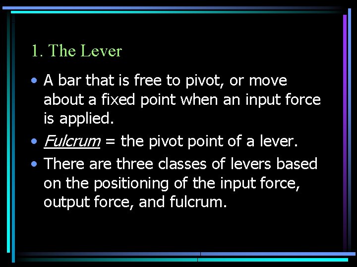 1. The Lever • A bar that is free to pivot, or move about