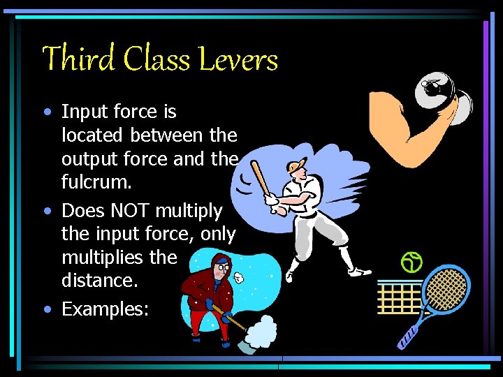 Third Class Levers • Input force is located between the output force and the