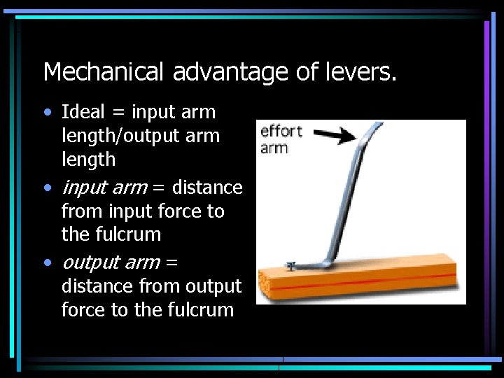 Mechanical advantage of levers. • Ideal = input arm length/output arm length • input