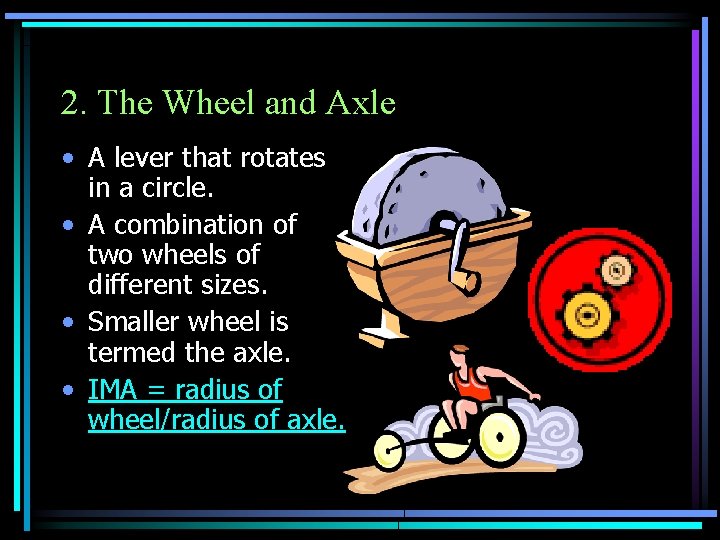 2. The Wheel and Axle • A lever that rotates in a circle. •