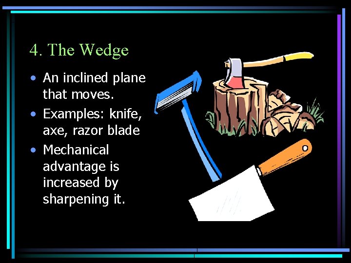 4. The Wedge • An inclined plane that moves. • Examples: knife, axe, razor