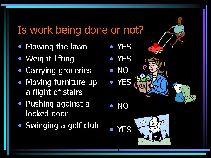 Is work being done or not? • • Mowing the lawn Weight-lifting Carrying groceries