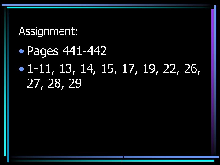 Assignment: • Pages 441 -442 • 1 -11, 13, 14, 15, 17, 19, 22,