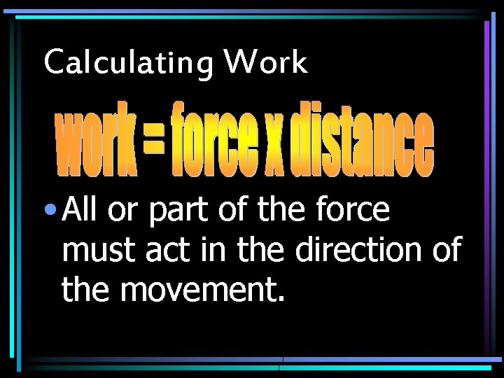 Calculating Work • All or part of the force must act in the direction