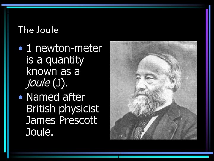 The Joule • 1 newton-meter is a quantity known as a joule (J). •