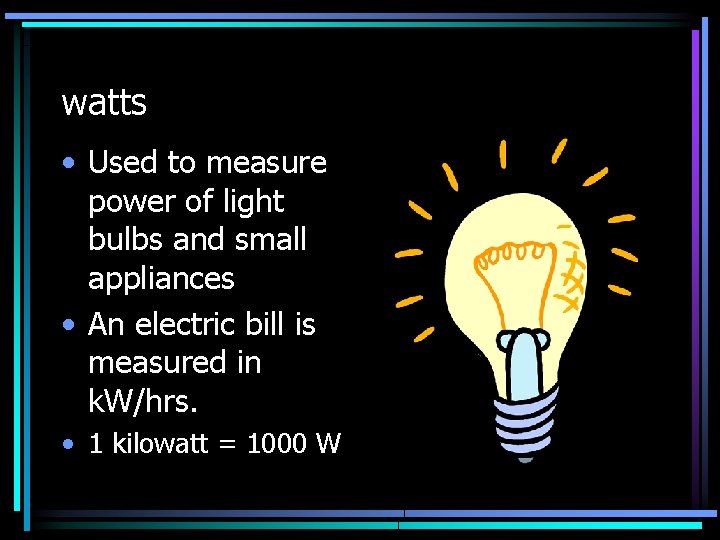 watts • Used to measure power of light bulbs and small appliances • An